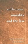 Euthanasia, Morality and the Law (Teaching Texts in Law and Politics)