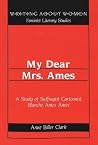 My Dear Mrs. Ames: A Study of Suffragist Cartoonist Blanche Ames Ames (Writing About Women) My Dear Mrs. Ames: A Study of Suffragist Cartoonist Blanche Ames Ames (Writing About Women)