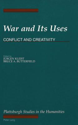 War and Its Uses: Conflict and Creativity (The Plattsburgh Studies in the Humanities)