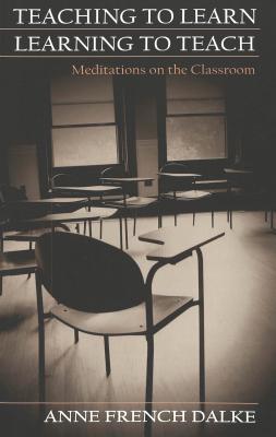 Teaching to Learn/Learning to Teach: Meditations on the Classroom (Studies in Education and Spirituality)