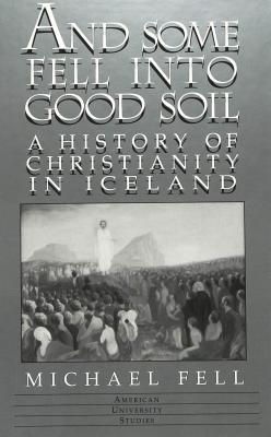 And Some Fell Into Good Soil: A History Of Christianity In Iceland