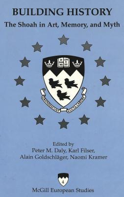 Building History: The Shoah in Art, Memory, and Myth (McGill European Studies)