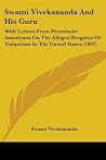 Swami Vivekananda And His Guru: With Letters From Prominent Americans On The Alleged Progress Of Vedantism In The United States (1897) Swami Vivekananda And His Guru: With Letters From Prominent Americans On The Alleged Progress Of Vedantism In The United States (1897)