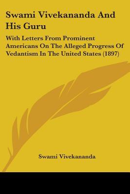 Swami Vivekananda And His Guru: With Letters From Prominent Americans On The Alleged Progress Of Vedantism In The United States (1897)