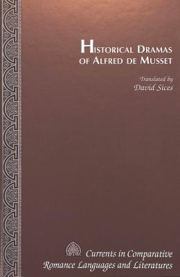 Historical Dramas of Alfred de Musset: Translated by David Sices
