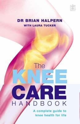 The Knee Care Handbook : A Complete Guide to Knee Health for Life