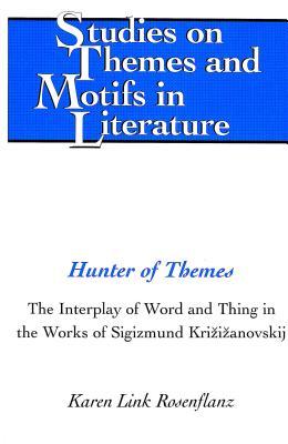 Hunter Of Themes: The Interplay Of Word And Thing In The Works of Sigizmund Krzhizhanovsky