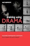 Training Using Drama : Successful Development Techniques from Theatre and Improvisation