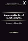 Dharma and Ecology of Hindu Communities: Sustenance and Sustainability (Ashgate New Critical Thinking in Religion, Theology and Biblical Studies) Dharma and Ecology of Hindu Communities: Sustenance and Sustainability (Ashgate New Critical Thinking in Religion, Theology and Biblical Studies)
