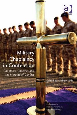 Military Chaplaincy in Contention: Chaplains, Churches and the Morality of Conflict (Explorations in Practical, Pastoral and Empirical Theology)