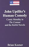 John Updike’s Human Comedy: Comic Morality in "The Centaur and the "Rabbit Novels (Modern American Literature)