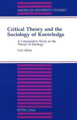 Critical Theory and the Sociology of Knowledge: A Comparative Study in the Theory of Ideology (American University Studies)