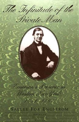 The Infinitude of the Private Man: Emerson's Presence in Western New York, 1851-1861 (American University Studies)