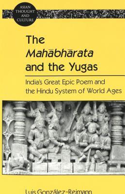 The Mahābhārata and the Yugas: India's Great Epic Poem and the Hindu System of World Ages (Asian Thought and Culture)