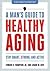 A Man's Guide to Healthy Ag...
