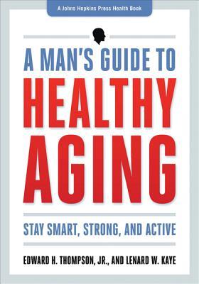 A Man's Guide to Healthy Aging: Stay Smart, Strong & Active (A Johns Hopkins Press Health Book)