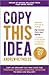 Copy This Idea: Kick-start Your Way to Making Big Money from Your Laptop at Home, on the Beach, or Anywhere you Choose