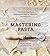 Mastering Pasta: The Art and Practice of Handmade Pasta, Gnocchi, and Risotto [A Cookbook]
