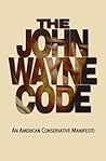 The John Wayne Code: An American Conservative Manifesto
