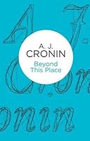 Beyond This Place by A.J. Cronin