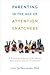 Parenting in the Age of Attention Snatchers: A Step-by-Step Guide to Balancing Your Child's Use of Technology