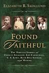 Found Faithful: The Timeless Stories of Charles Spurgeon, Amy Carmichael, C. S. Lewis, Ruth Bell Graham, and Others Found Faithful: The Timeless Stories of Charles Spurgeon, Amy Carmichael, C. S. Lewis, Ruth Bell Graham, and Others