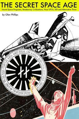 The Secret Space Age: Secret Space Programs, Breakaway Civilizations, Nazi Ufos, Sdi and Alternative Three (Paperback)