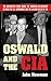 Oswald and the CIA: The Documented Truth About the Unknown Relationship Between the U.S. Government and the Alleged Killer of JFK
