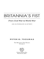 Britannia's Fist: From Civil War to World War: An Alternate History