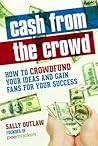 Cash from the Crowd: How to crowdfund your ideas and gain fans for your success