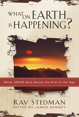 What on Earth Is Happening: What Jesus Said About the End of the Age