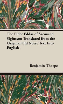 The Elder Eddas of Saemund Sigfusson Translated from the Original Old Norse Text into English