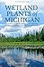 Wetland Plants of Michigan: A Complete Guide to the Wetland and Aquatic Plants of the Great Lakes State