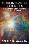 Astronomical Tidbits: A Layperson's Guide to Astronomy Astronomical Tidbits: A Layperson's Guide to Astronomy