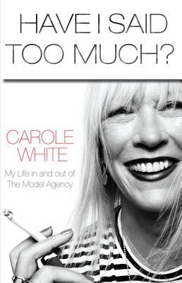 Have I Said Too Much?: My Life In and Out of The Model Agency