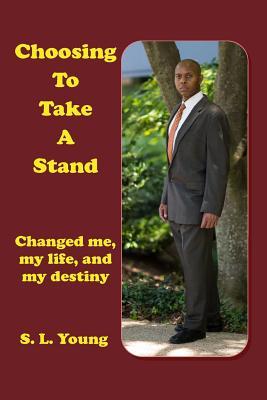 Choosing To Take A Stand: Changed me, my life, and my destiny