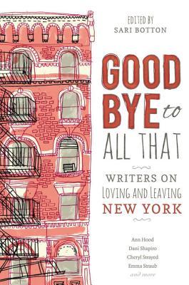 Goodbye to All That: Writers on Loving and Leaving New York