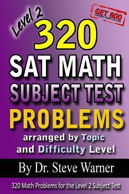 320 SAT Math Subject Test Problems arranged by Topic and Difficulty Level - Level 2: 160 Questions with Solutions, 160 Additional Questions with Answers