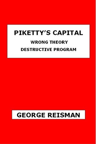 Piketty's Capital: Wrong Theory Destructive Program (Kindle Edition)