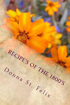 Recipe's of the 1800's: Cooking, Medicine and Other Categories Serious Then - Humorous Today