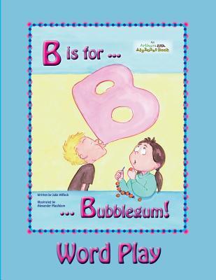 B is for Bubblegum! Word Play (Arthur & Zita Alphabet Books Word Play)