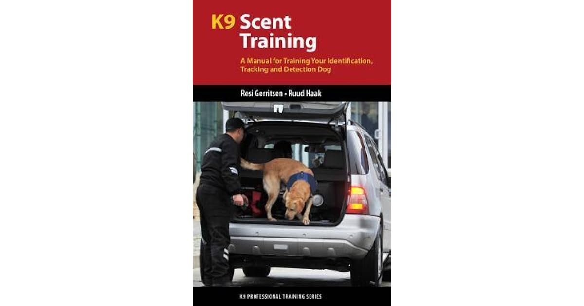 K9 Scent Training A Manual for Training Your Identification, Tracking