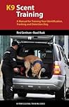 K9 Scent Training: A Manual for Training Your Identification, Tracking and Detection Dog (K9 Professional Training Series)