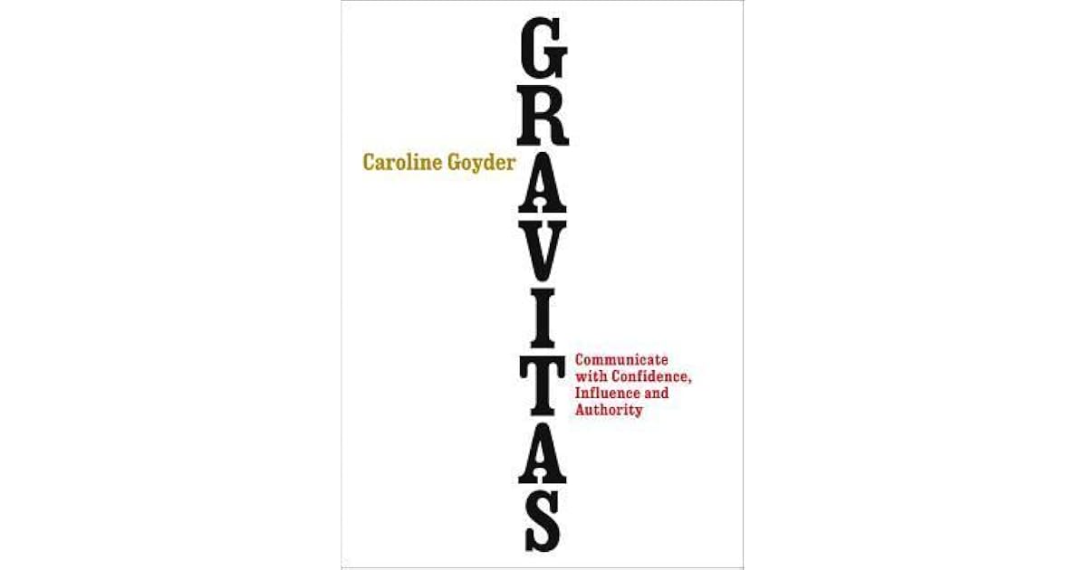Gravitas: Communicate with Confidence, Influence and Authority by ...