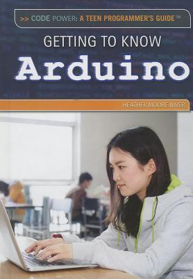 Getting to Know Arduino (Code Power: a Teen Programmer’s Guide)