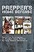 Prepper's Home Defense: Security Strategies to Protect Your Family by Any Means Necessary (Preppers)