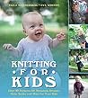 Knitting for Kids: Over 40 Patterns for Sweaters, Dresses, Hats, Socks, and More for Your Kids Knitting for Kids: Over 40 Patterns for Sweaters, Dresses, Hats, Socks, and More for Your Kids