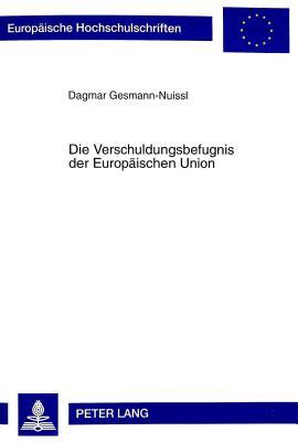 Die Verschuldungsbefugnis der Europäischen Union (Europäische Hochschulschriften Recht) (German Edition)