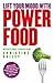 Lift Your Mood With Power Food: More than 150 healthy foods and recipes to change the way you think and feel