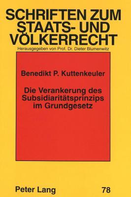 Die Verankerung des Subsidiaritätsprinzips im Grundgesetz: Ein Beitrag zur Bedeutung des Subsidiaritätsprinzips für die Kompetenzabgrenzung im ... zum Staats- und Völkerrecht)